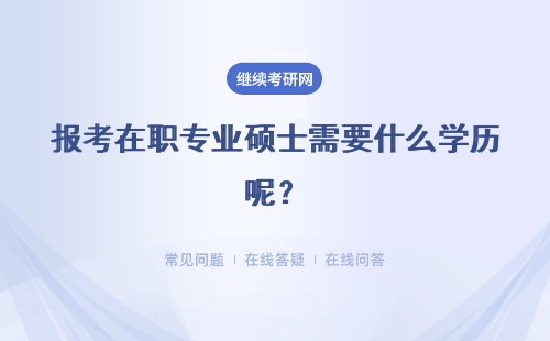 報(bào)考在職專業(yè)碩士需要什么學(xué)歷呢？應(yīng)屆生能直接報(bào)考嗎？