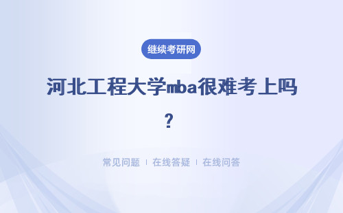 河北工程大學mba很難考上嗎？有專業的輔導班可以報名嗎？