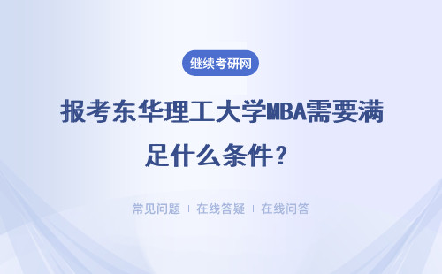 報(bào)考東華理工大學(xué)MBA需要滿足什么條件？詳細(xì)說明