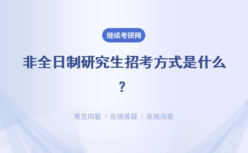 非全日制研究生招考方式是什么？考试科目怎么样？