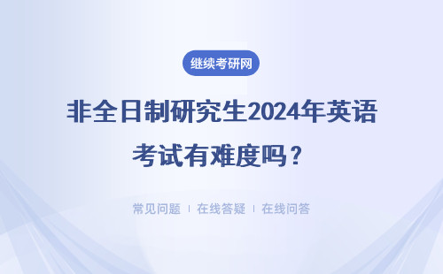 非全日制研究生2024年英语考试有难度吗？难度大不大？