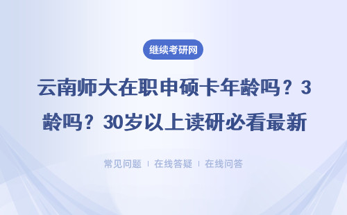 云南师大在职申硕卡年龄吗？30岁以上读研必看最新政策