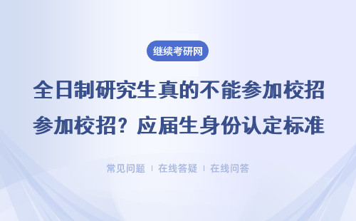 全日制研究生真的不能参加校招？应届生身份认定标准要看清！