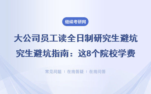 大公司員工讀全日制研究生避坑指南：這8個院校學費低至1.2萬/年