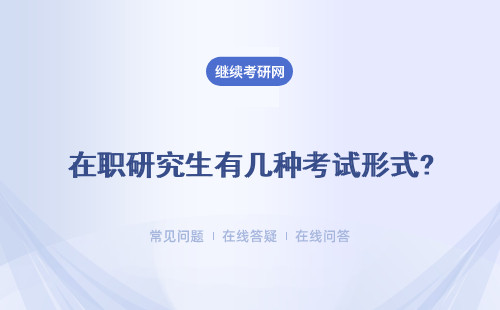 在職研究生有幾種考試形式?考試時間一樣嗎？