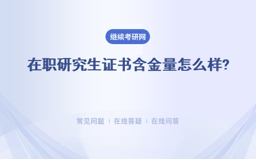 在職研究生證書含金量怎么樣?非全日制研究生和同等學力申碩