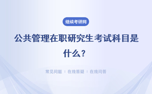 公共管理在職研究生考試科目是什么？詳細說明