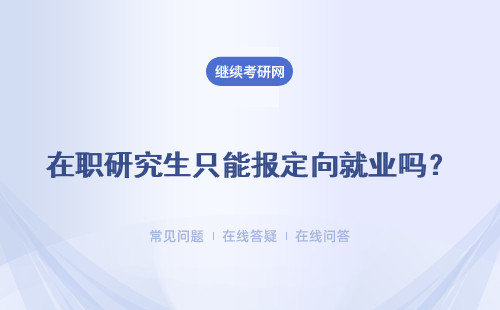 在職研究生只能報定向就業(yè)嗎？專業(yè)能同時報幾個呢？