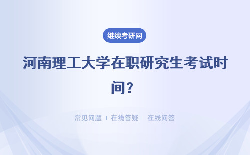 河南理工大学在职研究生考试时间？时间介绍