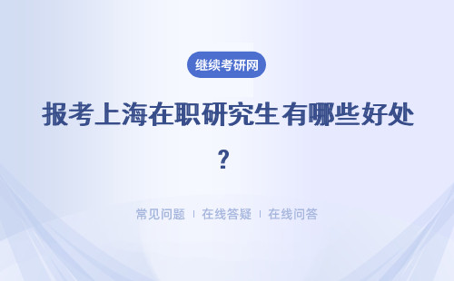 报考上海在职研究生有哪些好处？具体说明