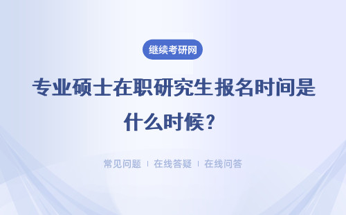 专业硕士在职研究生报名时间是什么时候？报名条件呢？