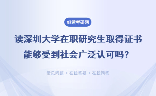 读深圳大学在职研究生取得证书能够受到社会广泛认可吗？详情