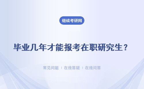 毕业几年才能报考在职研究生？详情