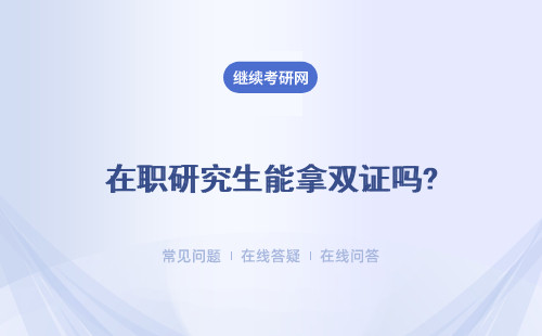 在職研究生能拿雙證嗎?含金量怎么樣？