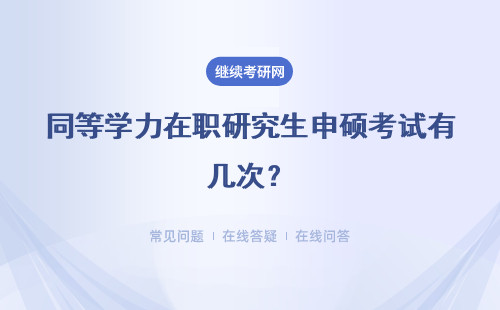 同等学力在职研究生申硕考试有几次？考核机会答辩有几次机会呢？
