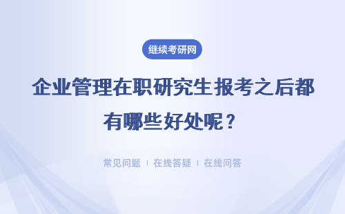 企业管理在职研究生报考之后都有哪些好处呢？真的值得花时间攻读吗？