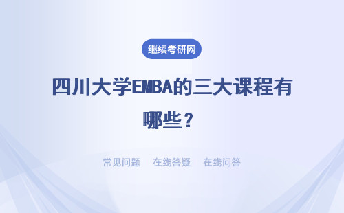 四川大学EMBA的三大课程有哪些？具体说明