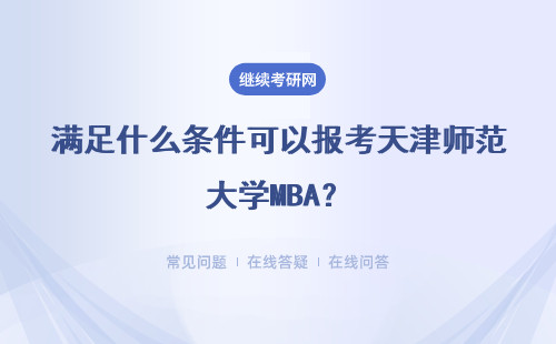 满足什么条件可以报考天津师范大学MBA？具体流程