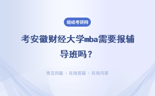 考安徽财经大学mba需要报辅导班吗？军队学历可以报考吗？