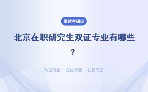 北京在职研究生双证专业有哪些？有什么区别？