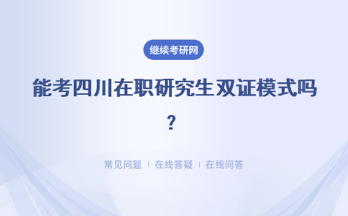 能考四川在职研究生双证模式吗？可选大学有哪些？