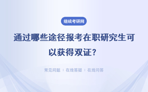 通過哪些途徑報考在職研究生可以獲得雙證？報考有哪些優(yōu)勢？