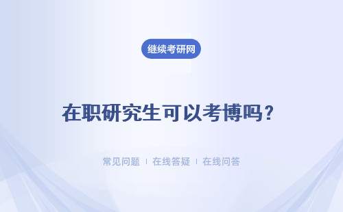 在职研究生可以考博吗？报考在职博士的具体时间是什么时候呢？