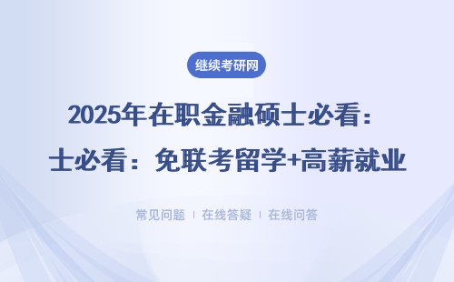 2025年在职金融硕士必看：免联考留学+高薪就业避坑指南