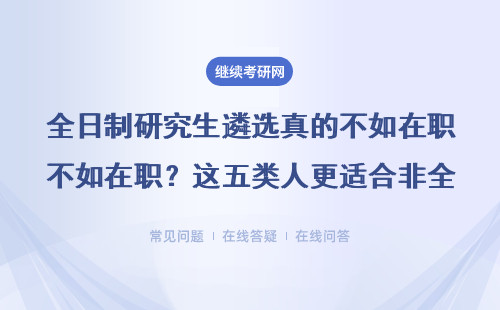 全日制研究生遴选真的不如在职？这五类人更适合非全、EMBA、MPAcc