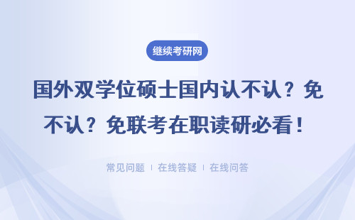 国外双学位硕士国内认不认？免联考在职读研必看！
