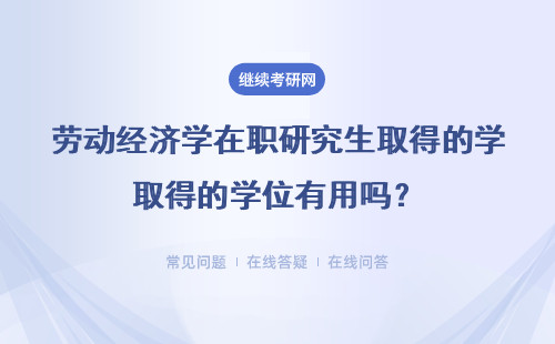 劳动经济学在职研究生取得的学位有用吗？可以评职称吗？