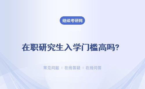 在職研究生入學門檻高嗎? 都有哪些門檻？