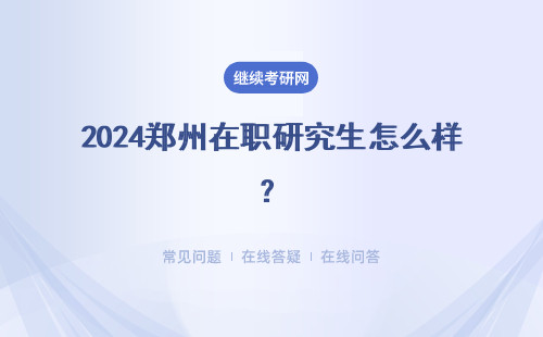 2024鄭州在職研究生怎么樣？ 含金量高嗎？