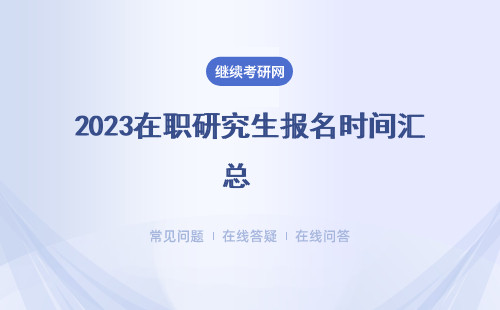 2023在职研究生报名时间汇总   报名条件 考试时间