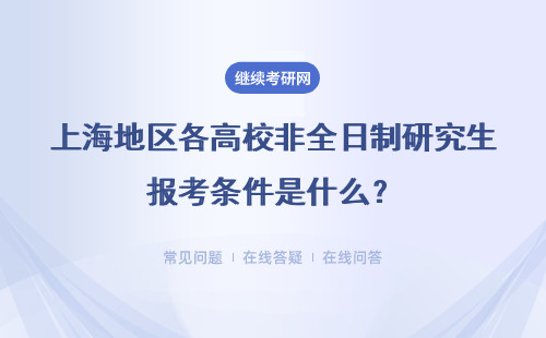 上海地區(qū)各高校非全日制研究生報考條件是什么？六所學校詳情