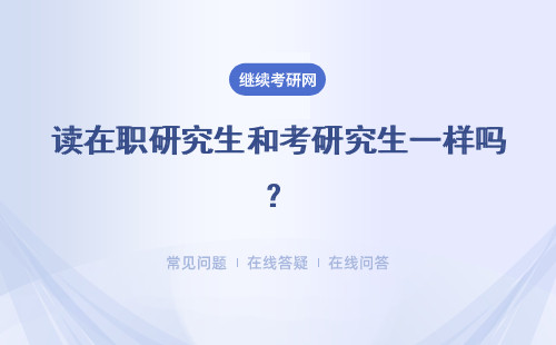 读在职研究生和考研究生一样吗？详情