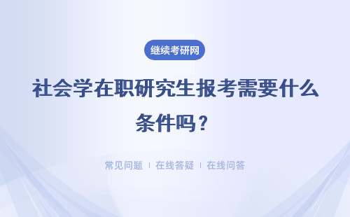社会学在职研究生报考需要什么条件吗？报名流程