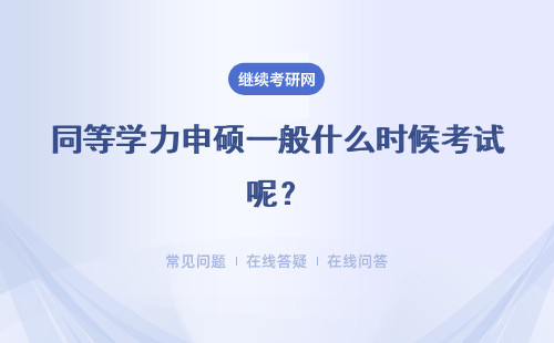 同等学力申硕一般什么时候考试呢？考试都考什么呢？