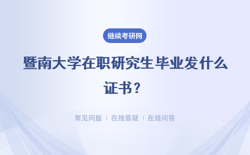 暨南大学在职研究生毕业发什么证书？证书还用认证吗？