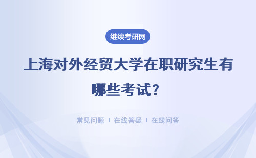 上海对外经贸大学在职研究生有哪些考试？有复试吗？