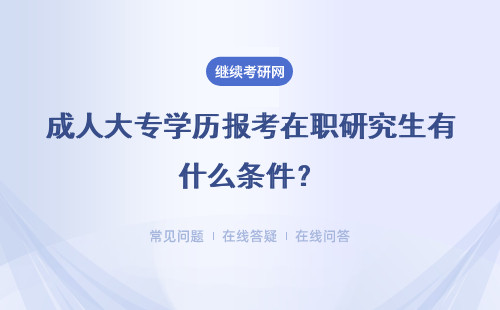 成人大專學歷報考在職研究生有什么條件？該怎么報名？