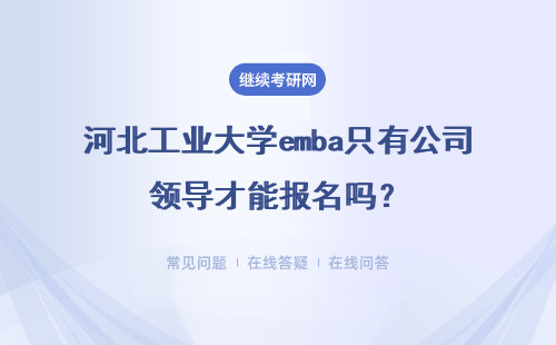 河北工業大學emba只有公司領導才能報名嗎？入學前有面試嗎？