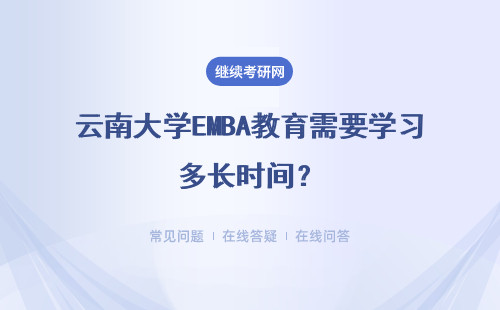 云南大学EMBA教育需要学习多长时间？具体说明