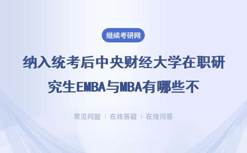 纳入统考后中央财经大学在职研究生EMBA与MBA有哪些不同？发展有什么好处？