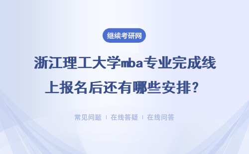 浙江理工大學mba專業完成線上報名后還有哪些安排？需要滿足什么條件？