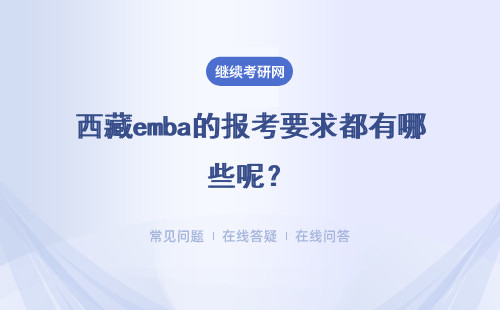 西藏emba的报考要求都有哪些呢？申请入学会涉及到哪些考核呢？