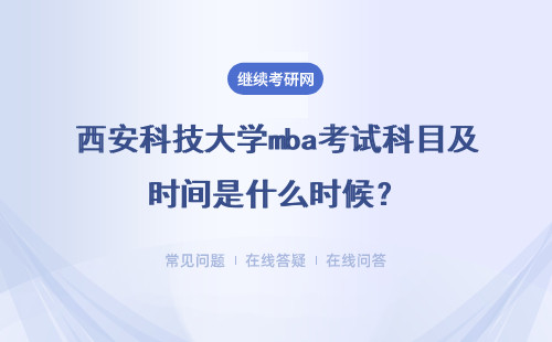 西安科技大学mba考试科目及时间是什么时候?详情