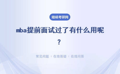 mba提前面试过了有什么用呢?可以不去参加这个提面吗?