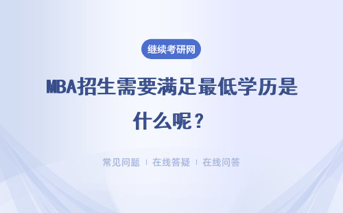 MBA招生需要满足最低学历是什么呢？考试科目有几科呢都有什么呢？