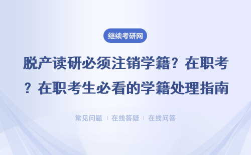 脱产读研必须注销学籍？在职考生必看的学籍处理指南